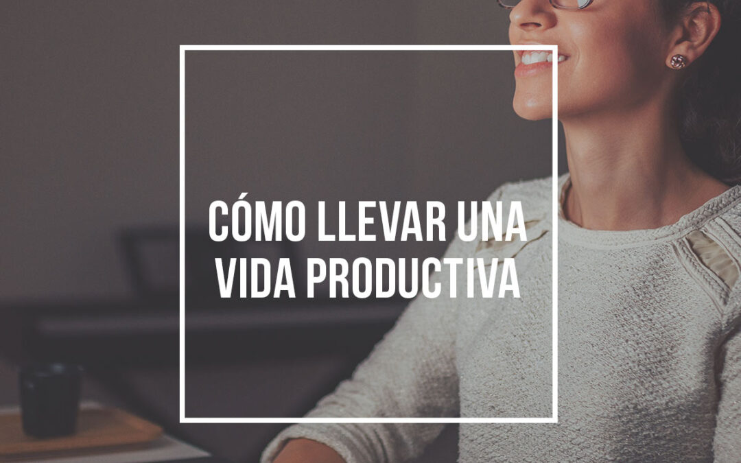 Cómo llevar una vida productiva