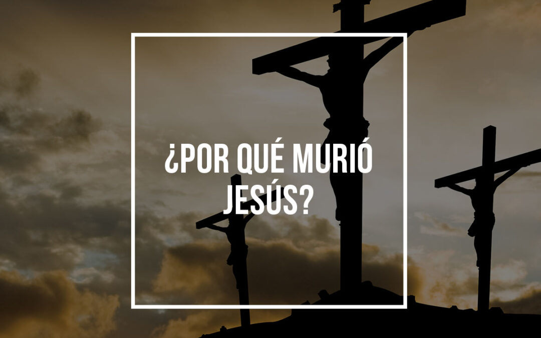 ¿Por qué murió Jesús?