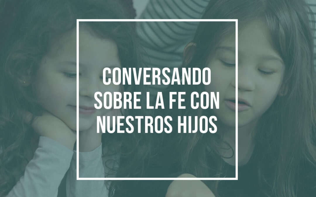 Conversando sobre la fe con nuestros hijos