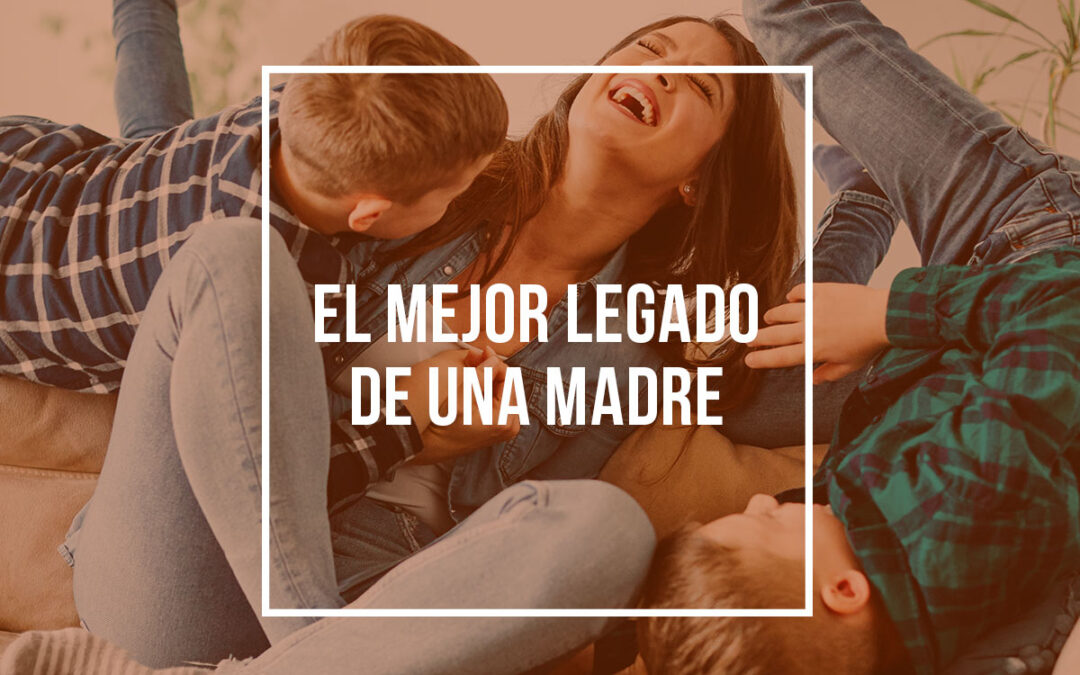 El mejor legado de una madre