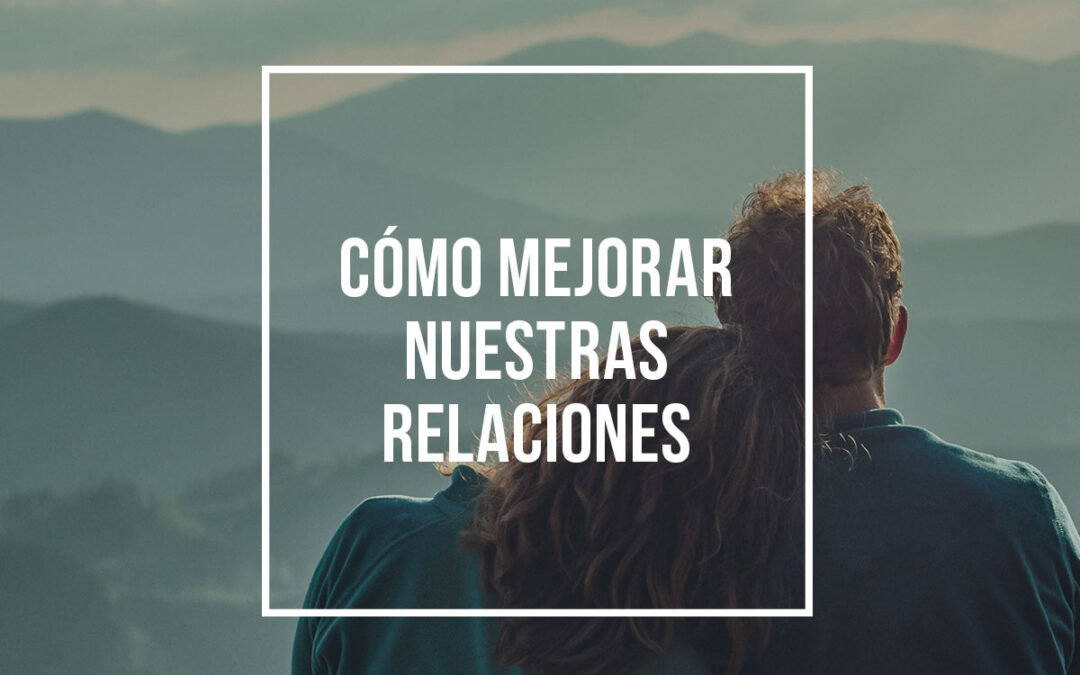 Cómo mejorar nuestras relaciones