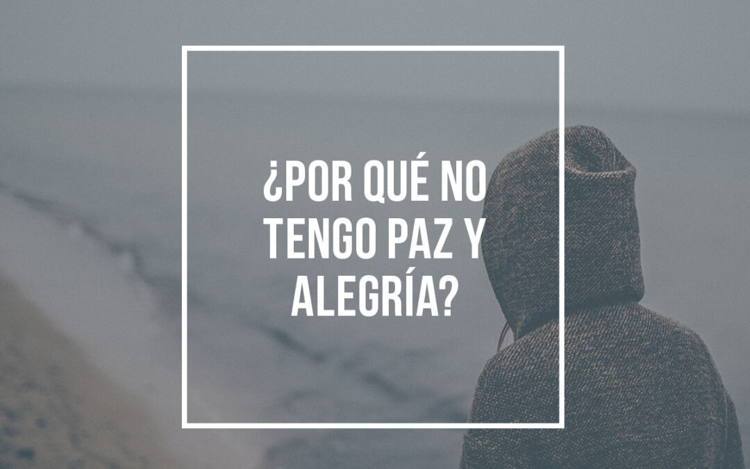 ¿Por qué no tengo paz y alegría?