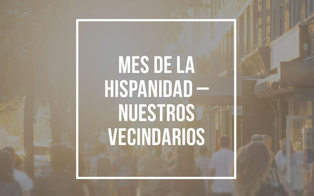 Mes de la Hispanidad – Nuestros vecindarios