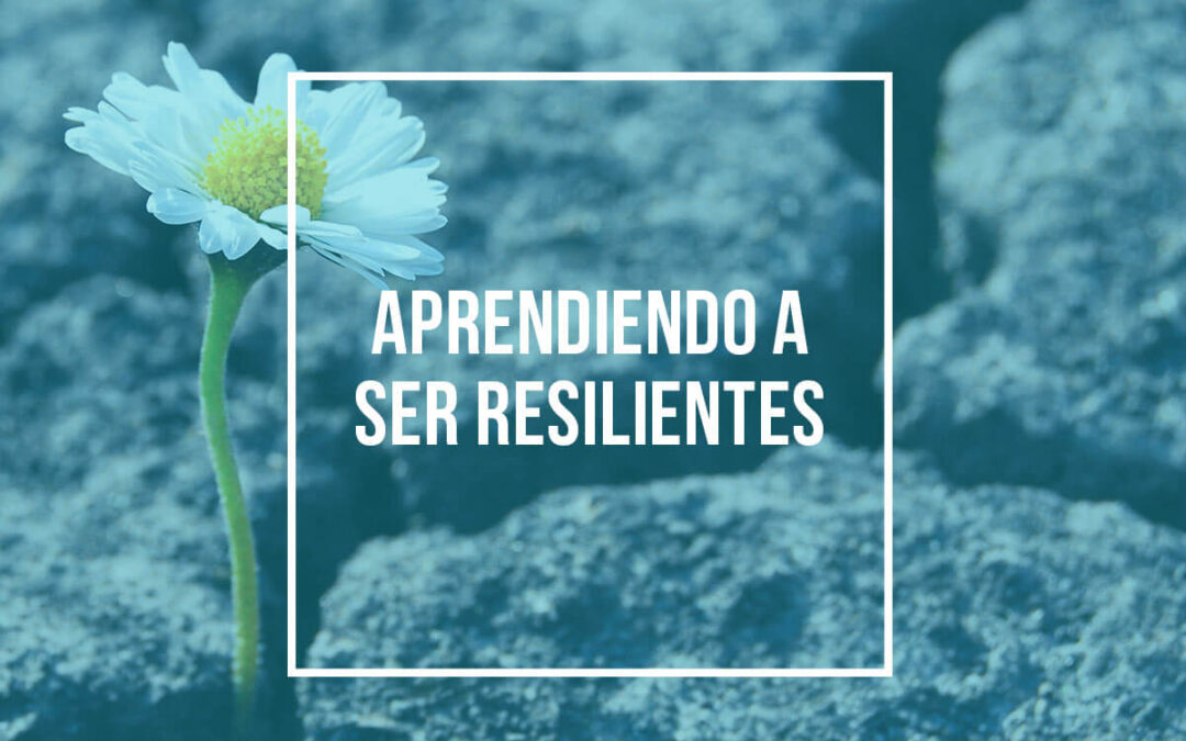 Aprendiendo a ser resilientes