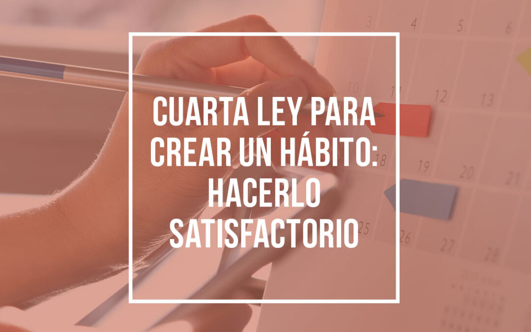 Cuarta ley para crear un hábito: hacerlo satisfactorio