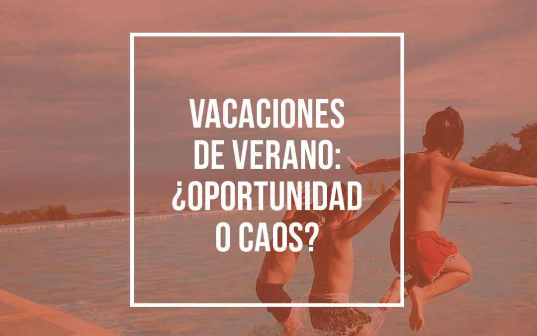 Vacaciones de verano: ¿oportunidad o caos?