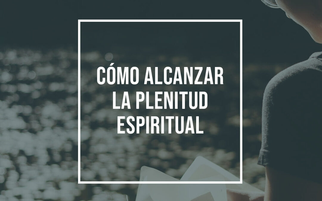 Cómo alcanzar la plenitud espiritual