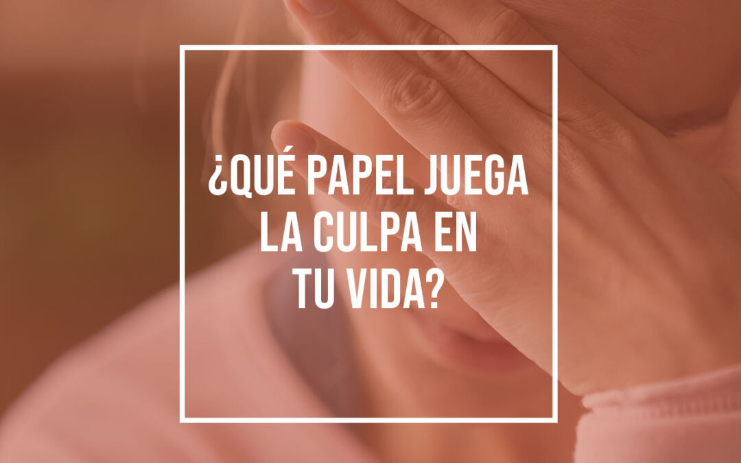 ¿Qué papel juega la culpa en tu vida?