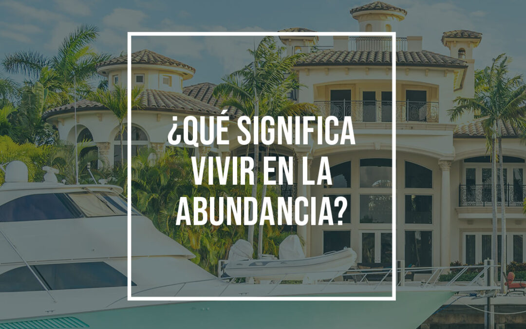 ¿Qué significa vivir en la abundancia?